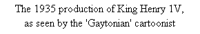 Text Box: The 1935 production of King Henry 1V, as seen by the 'Gaytonian' cartoonist
